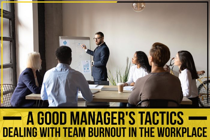 A Good Manager's Tactics: Dealing With Team Burnout In The Workplace