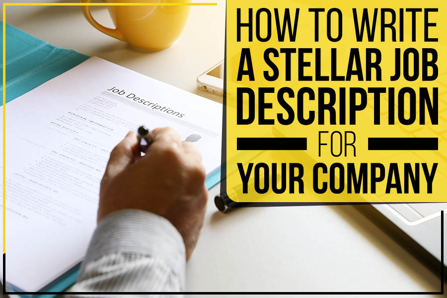 How To Write A Stellar Job Description For Your Company